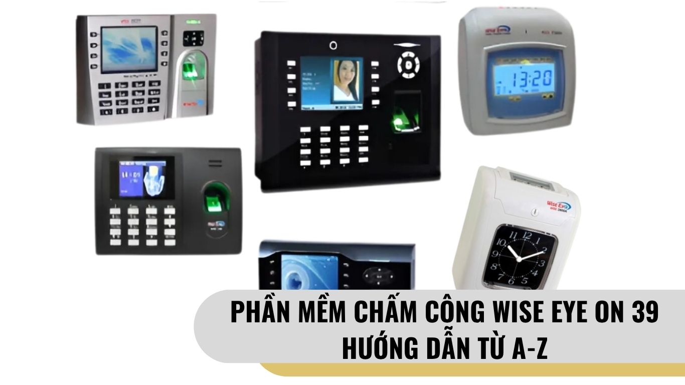 Phần Mềm Chấm Công Wise Eye ON 39: Hướng Dẫn Sử Dụng Từ A-Z